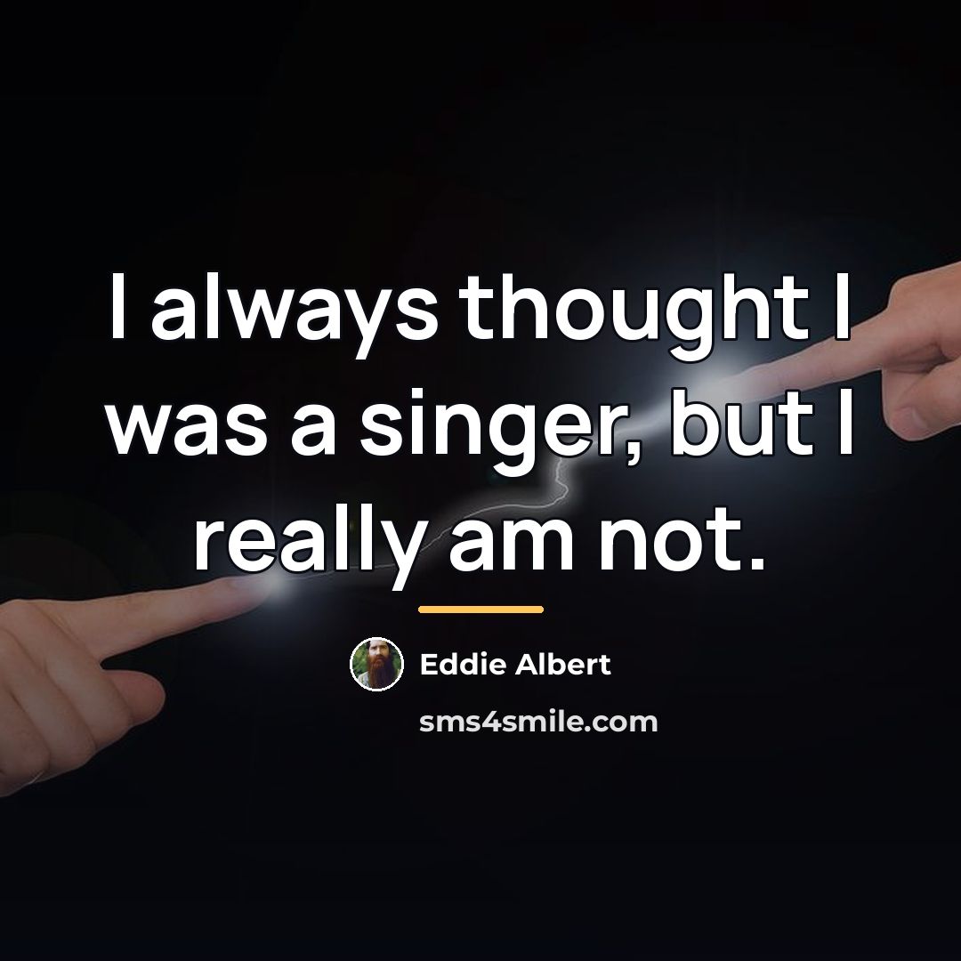 “I always thought I was a singer, but I really…” quote by Eddie Albert