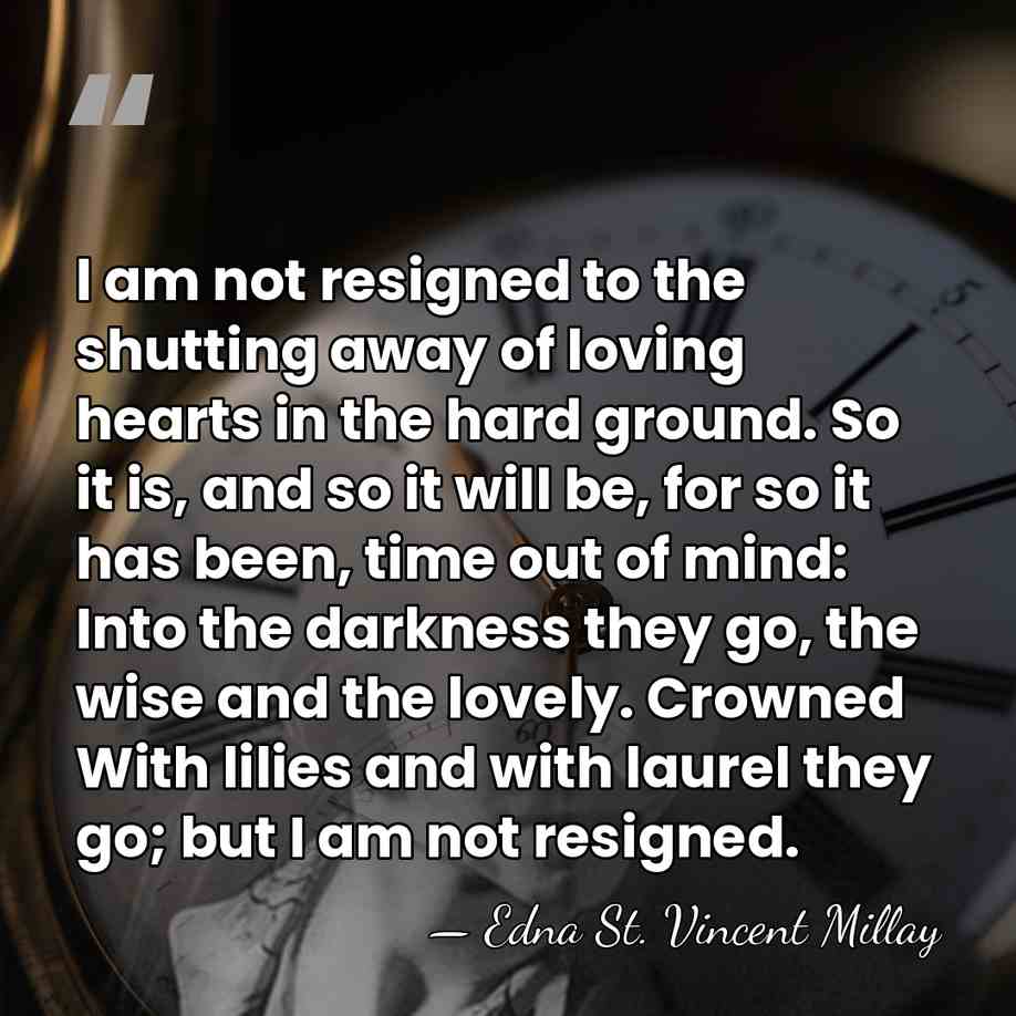 l am not resigned to the shutting away of loving hearts in&hellip; - Edna St. Vincent Millay