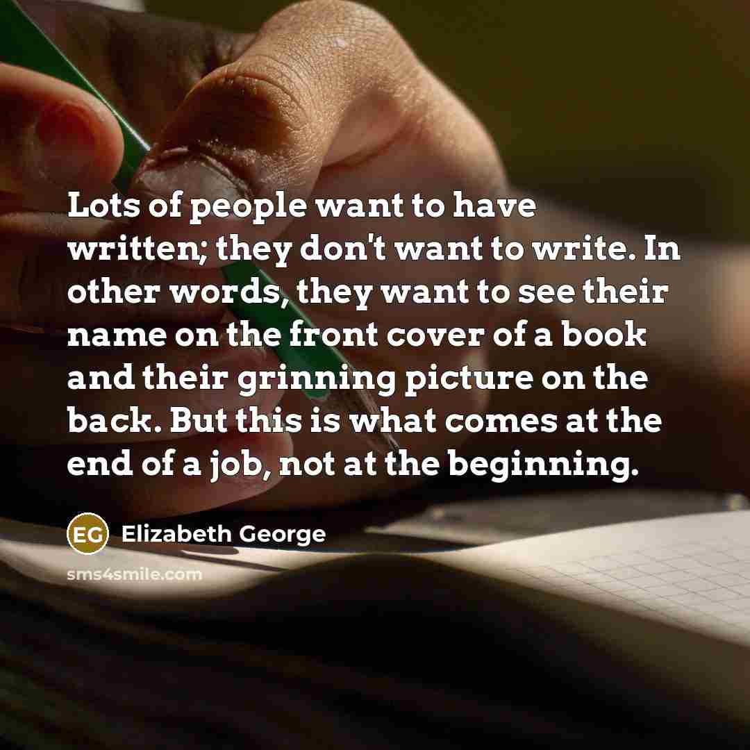 “Lots of people want to have written; they don't want…” quote by Elizabeth George