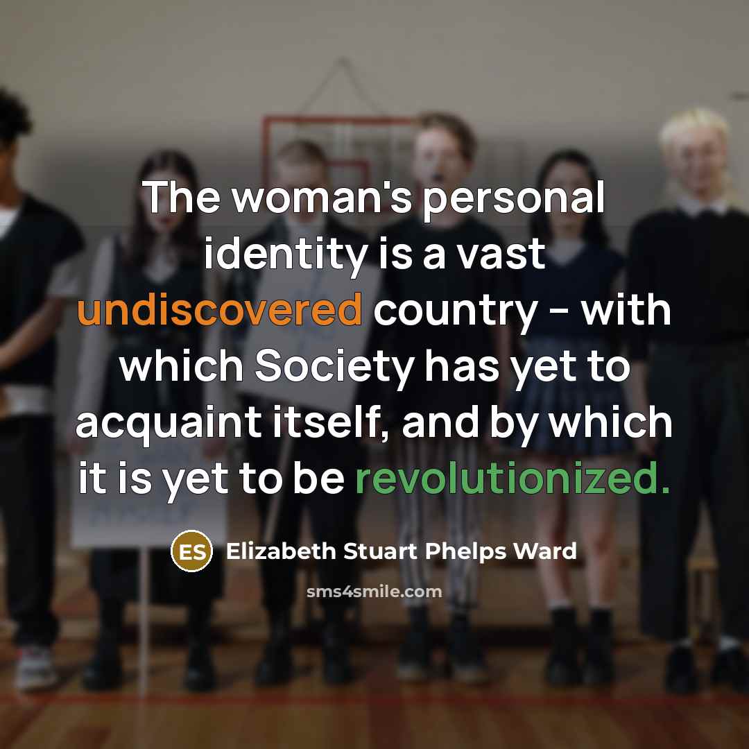 “The woman's personal identity is a vast undiscovered country --…” quote by Elizabeth Stuart Phelps Ward