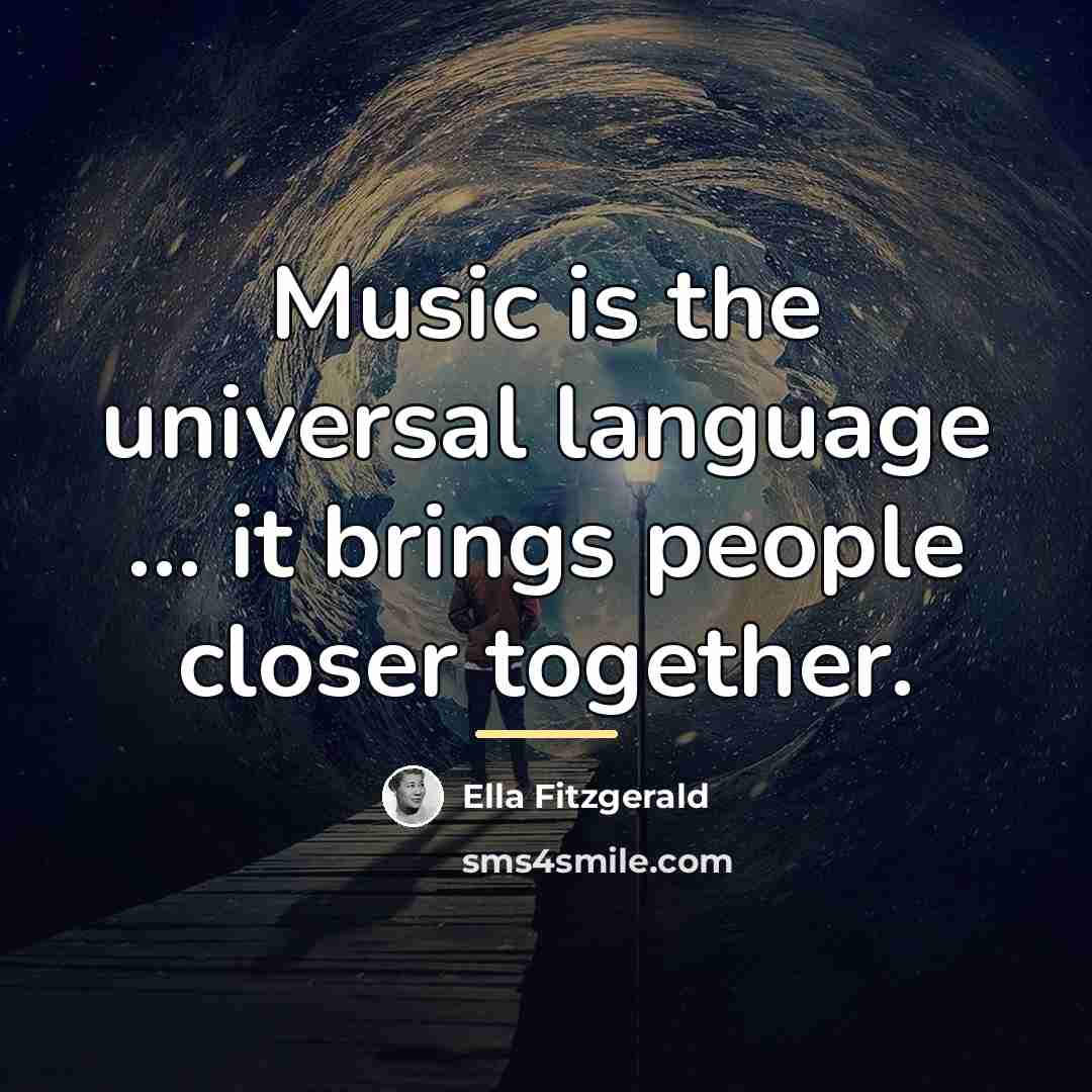 “Music is the universal language ... it brings people closer…” quote by Ella Fitzgerald
