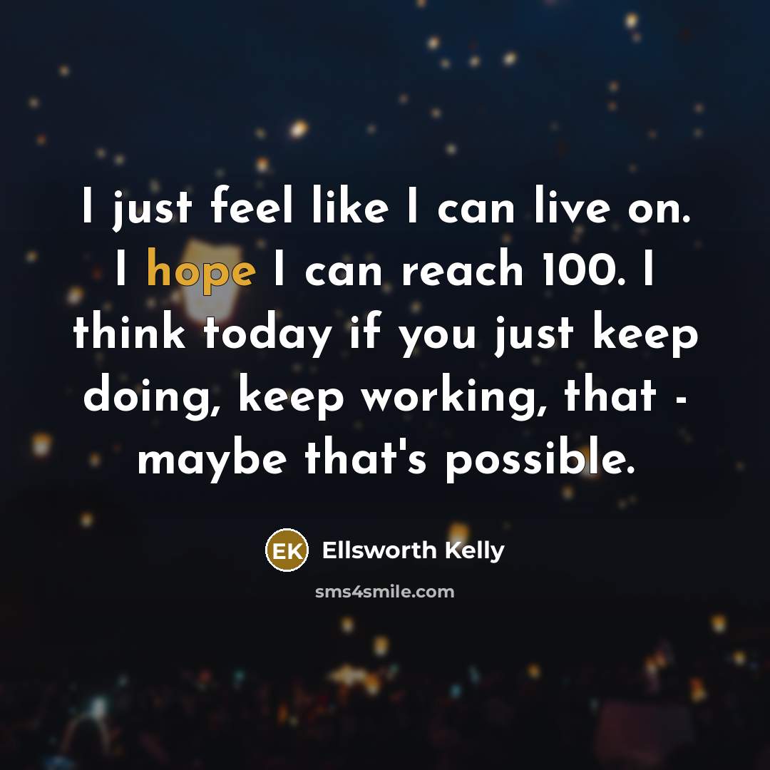 “I just feel like I can live on. I hope…” quote by Ellsworth Kelly
