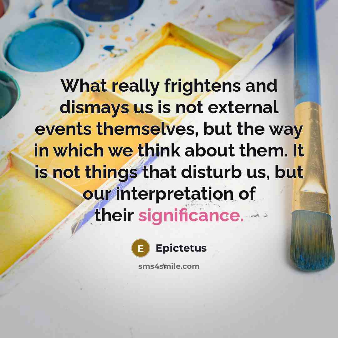 “What really frightens and dismays us is not external events…” quote by Epictetus