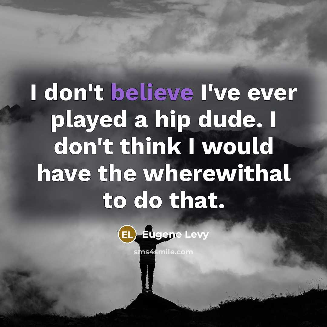 “I don't believe I've ever played a hip dude. I…” quote by Eugene Levy