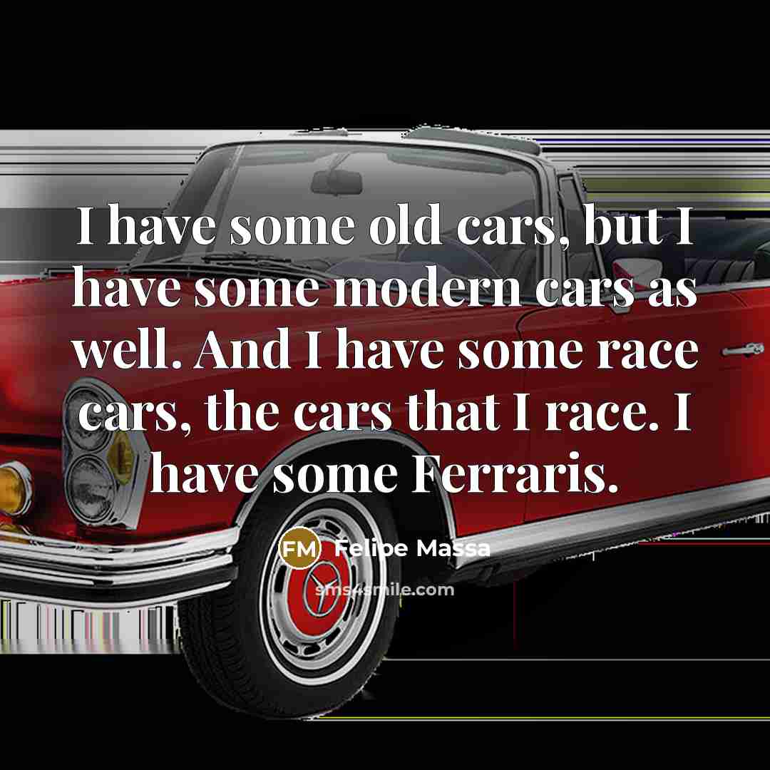 “I have some old cars, but I have some modern…” quote by Felipe Massa
