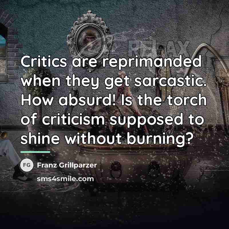 “Critics are reprimanded when they get sarcastic. How absurd! Is…” quote by Franz Grillparzer
