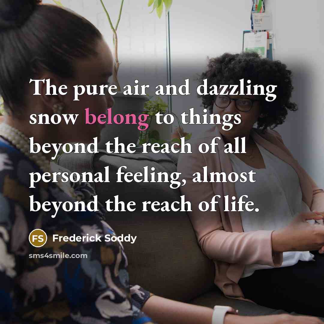“The pure air and dazzling snow belong to things beyond…” quote by Frederick Soddy