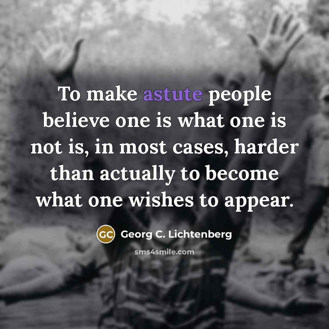 “To make astute people believe one is what one is…” quote by Georg C. Lichtenberg