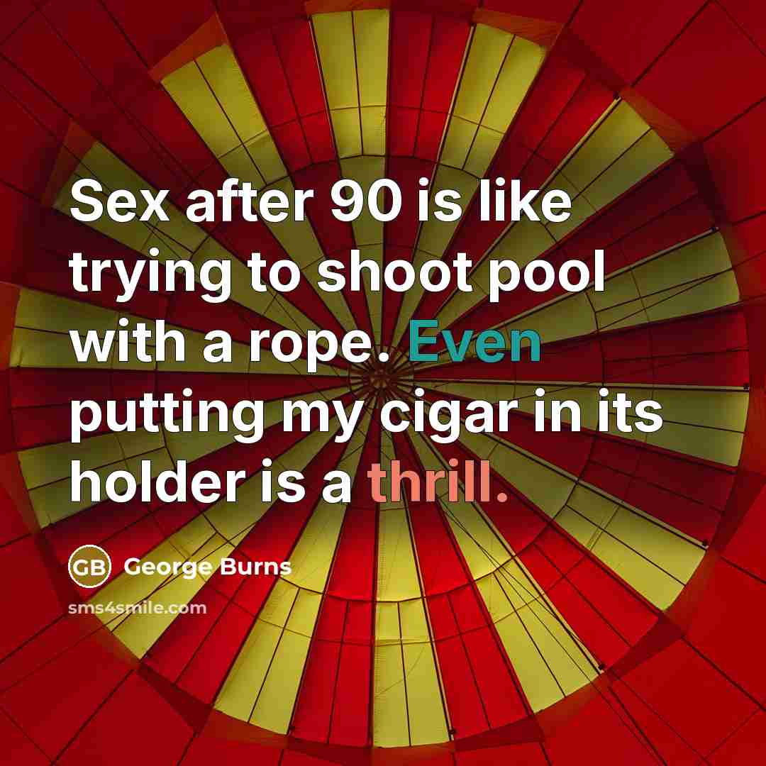“Sex after 90 is like trying to shoot pool with…” quote by George Burns
