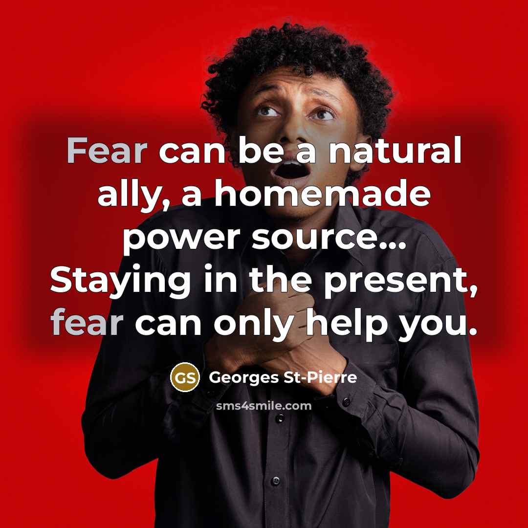 “Fear can be a natural ally, a homemade power source...…” quote by Georges St-Pierre