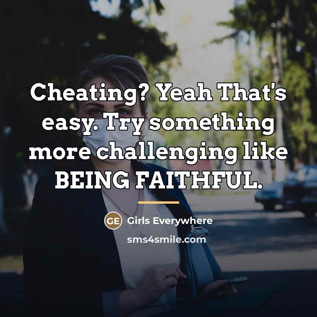 “Cheating? Yeah That's easy. Try something more challenging like BEING…” quote by Girls Everywhere