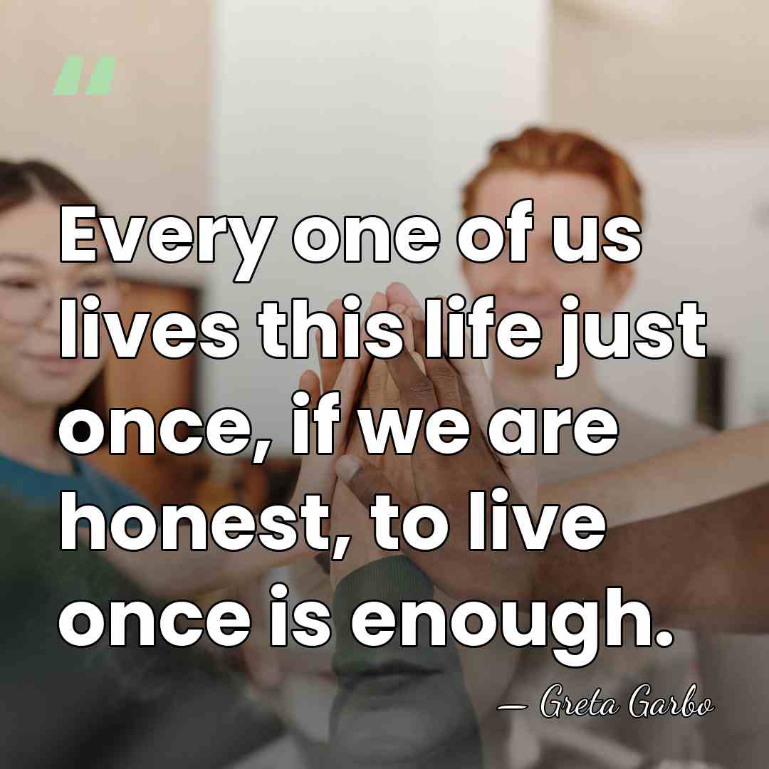 Every one of us lives this life just once, if we are&hellip; - Greta Garbo