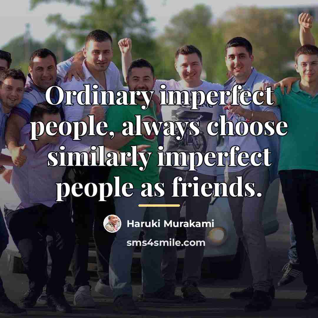 “Ordinary imperfect people, always choose similarly imperfect people as friends.…” quote by Haruki Murakami