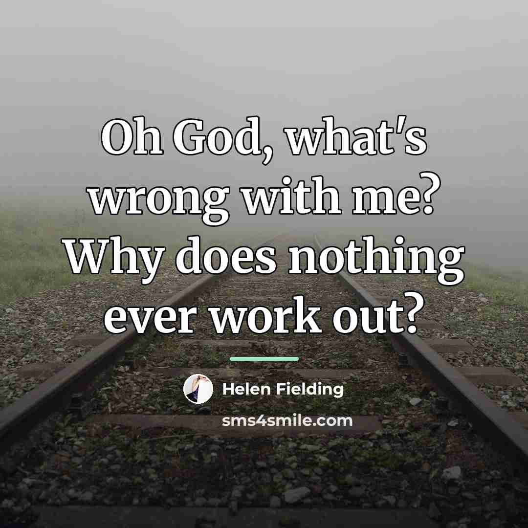 “Oh God, what's wrong with me? Why does nothing ever…” quote by Helen Fielding