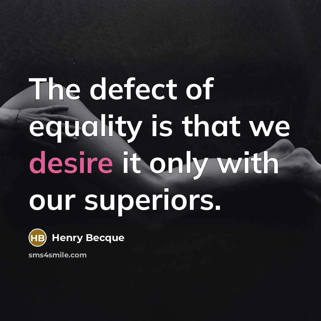 “The defect of equality is that we desire it only…” quote by Henry Becque