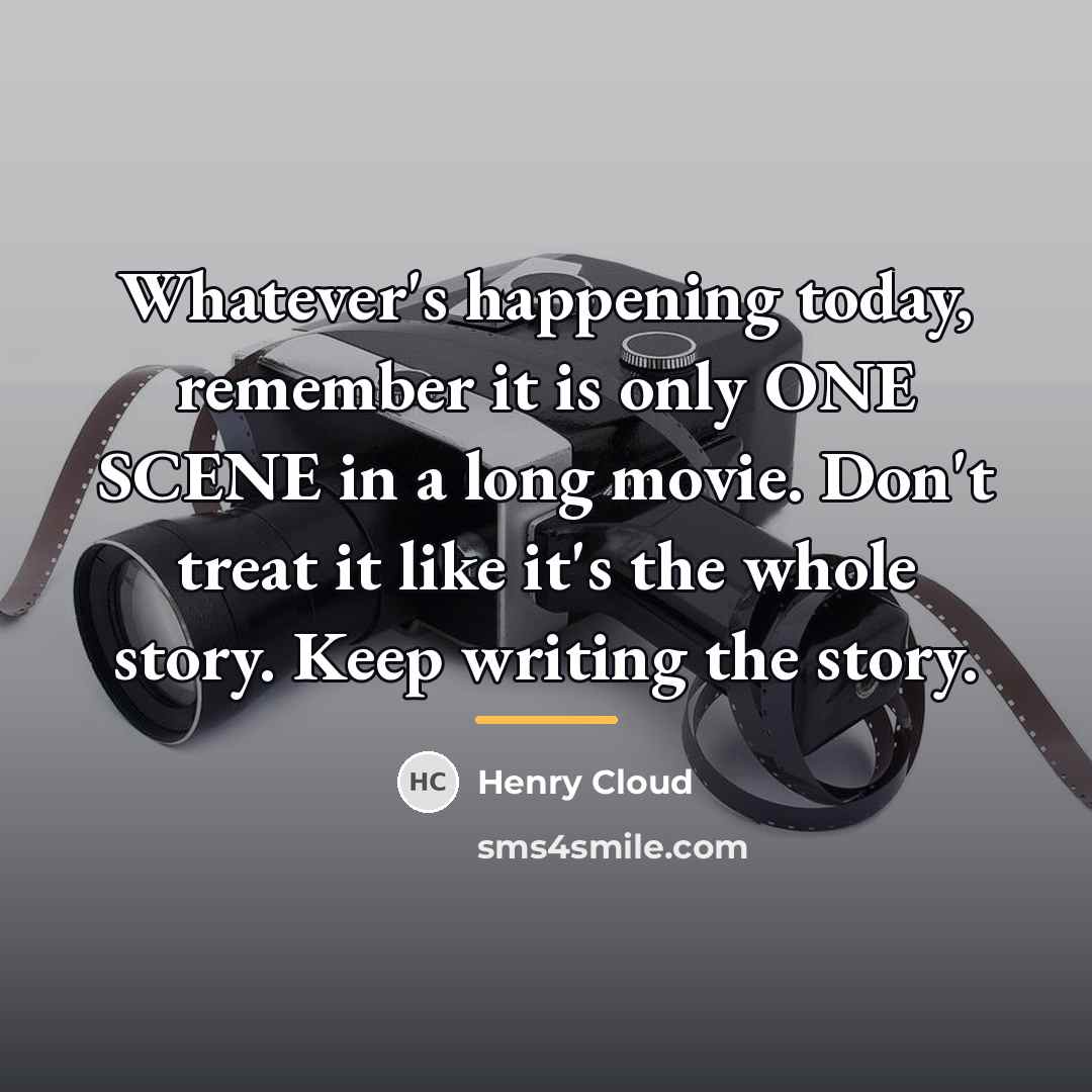 “Whatever's happening today, remember it is only ONE SCENE in…” quote by Henry Cloud