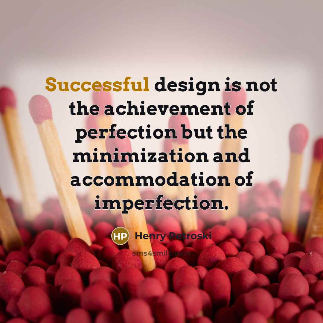 “Successful design is not the achievement of perfection but the…” quote by Henry Petroski