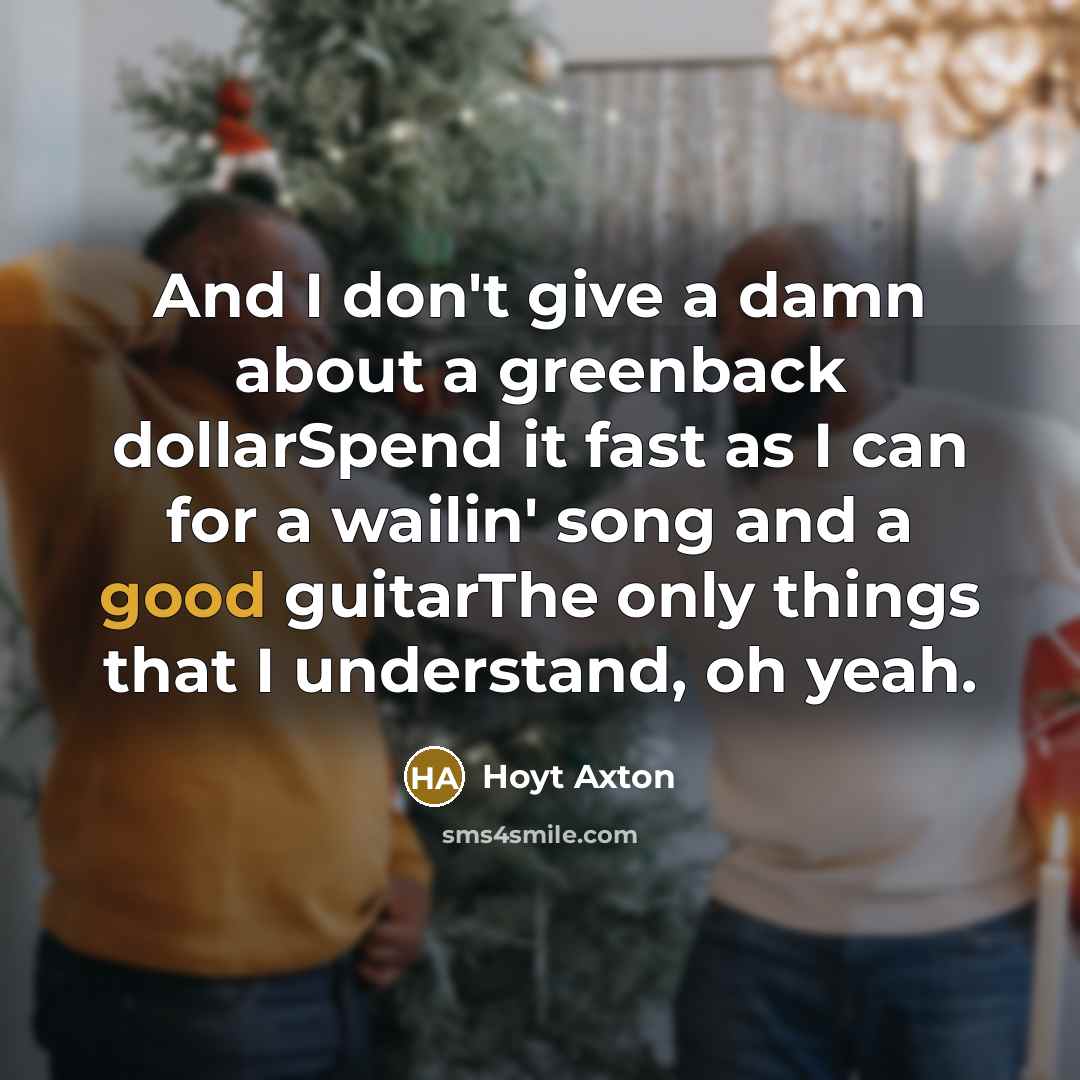 “And I don't give a damn about a greenback dollarSpend…” quote by Hoyt Axton