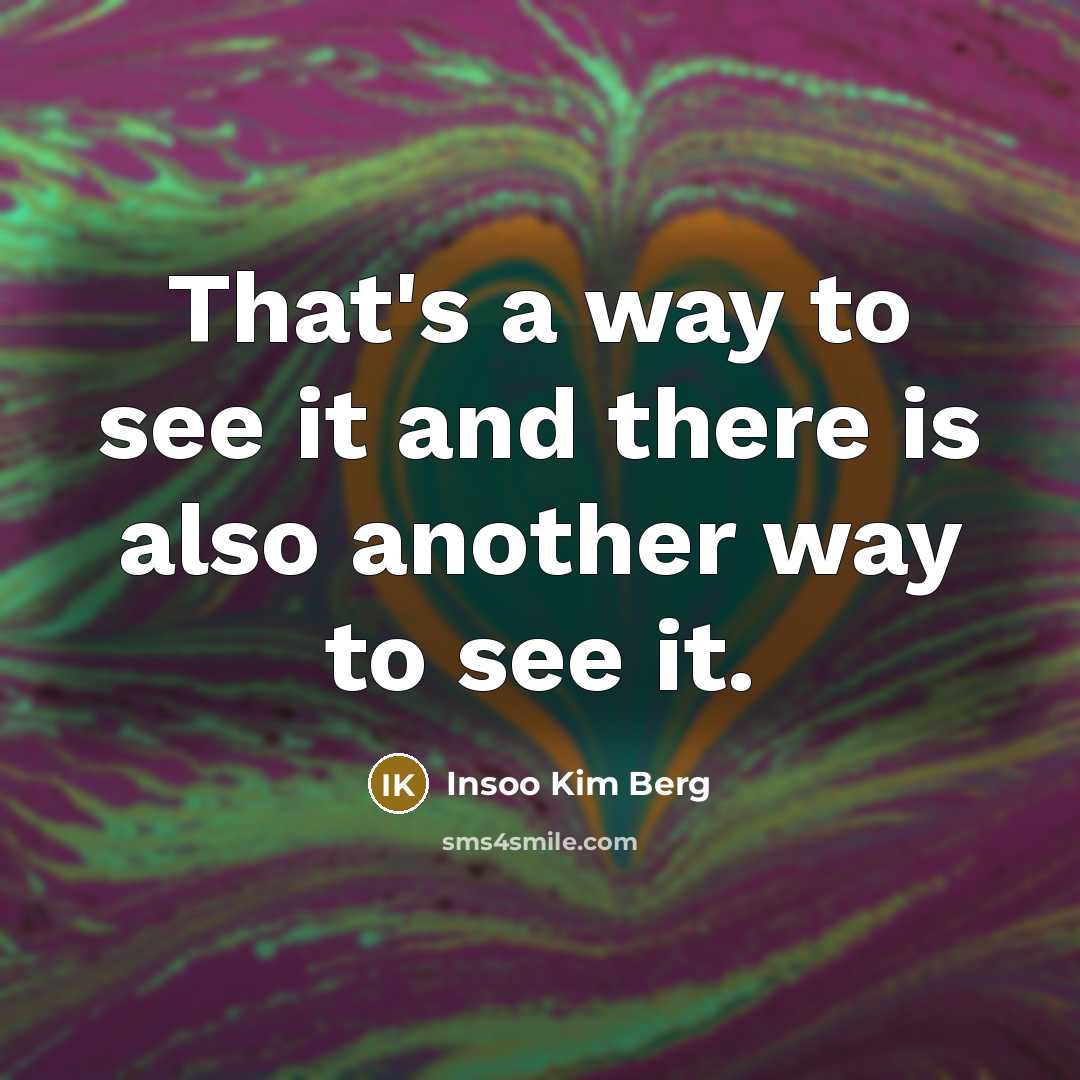 “That's a way to see it and there is also…” quote by Insoo Kim Berg