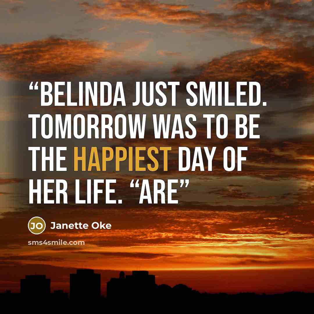 “Belinda just smiled. Tomorrow was to be the happiest day of her life. “Are” quote by Janette Oke