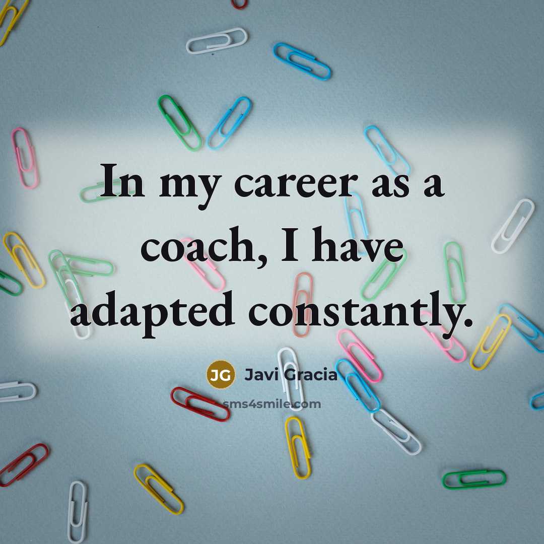 “In my career as a coach, I have adapted constantly.…” quote by Javi Gracia