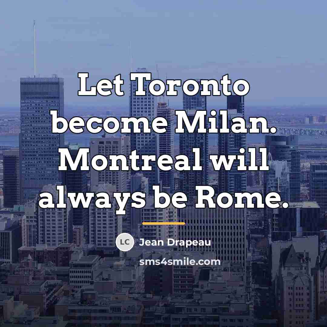 “Let Toronto become Milan. Montreal will always be Rome.…” quote by Jean Drapeau