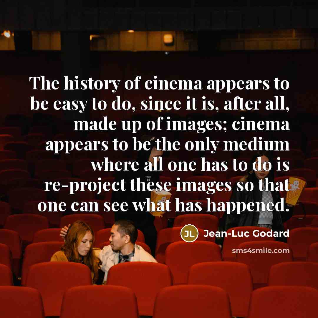“The history of cinema appears to be easy to do,…” quote by Jean-Luc Godard