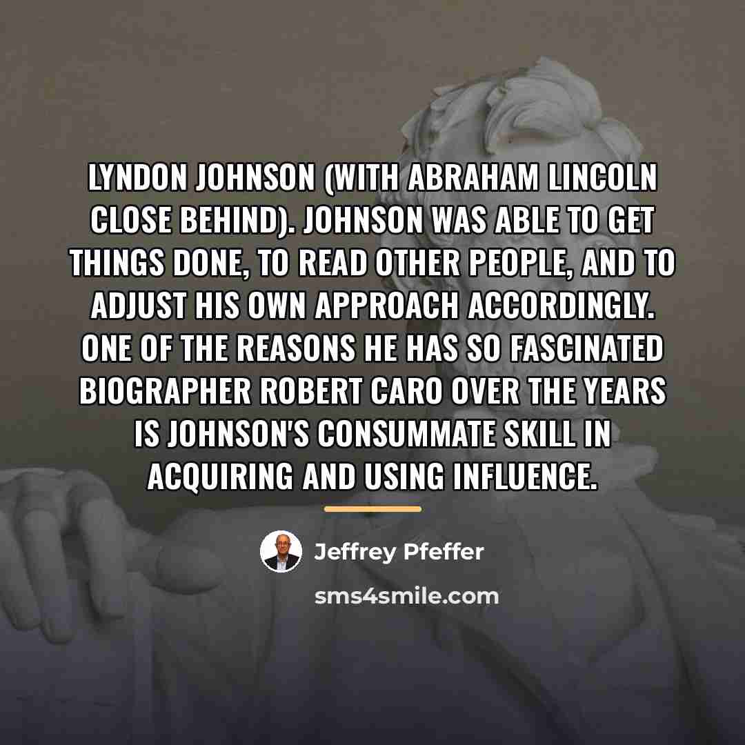 “Lyndon Johnson (with Abraham Lincoln close behind). Johnson was able…” quote by Jeffrey Pfeffer