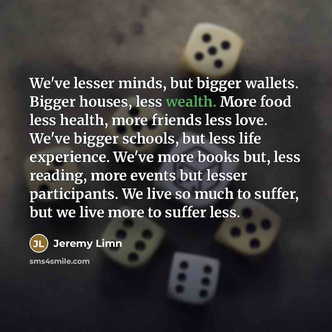 “We've lesser minds, but bigger wallets. Bigger houses, less wealth.…” quote by Jeremy Limn