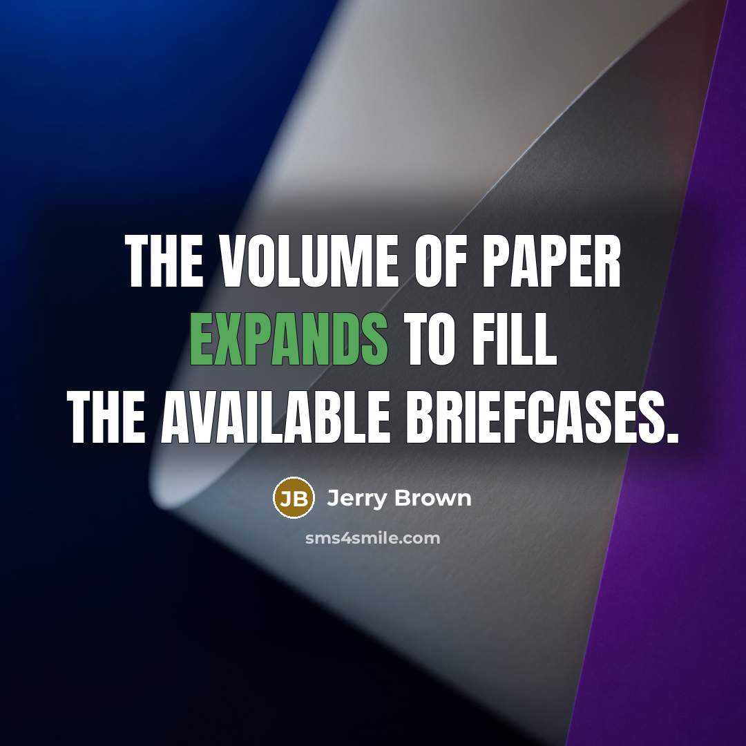 “The volume of paper expands to fill the available briefcases.…” quote by Jerry Brown