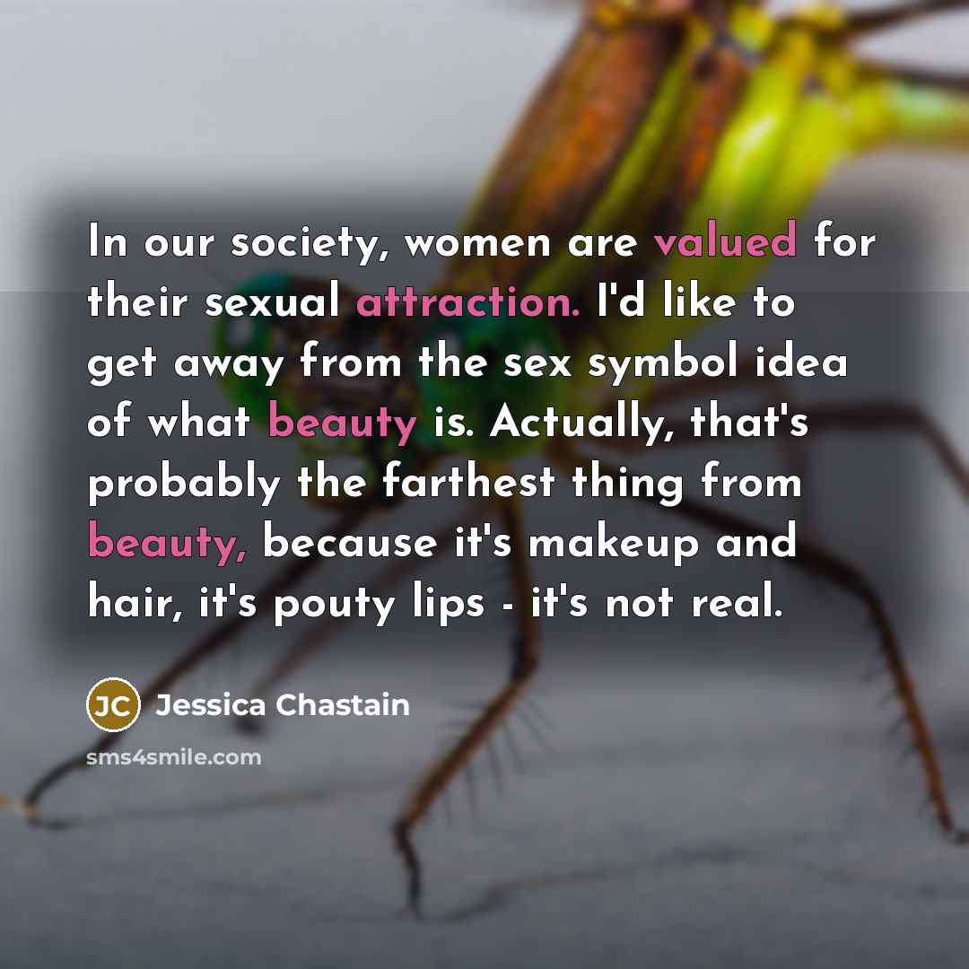 “In our society, women are valued for their sexual attraction.…” quote by Jessica Chastain