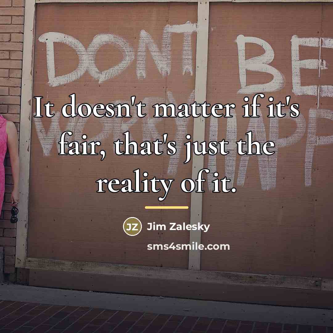 “It doesn't matter if it's fair, that's just the reality…” quote by Jim Zalesky