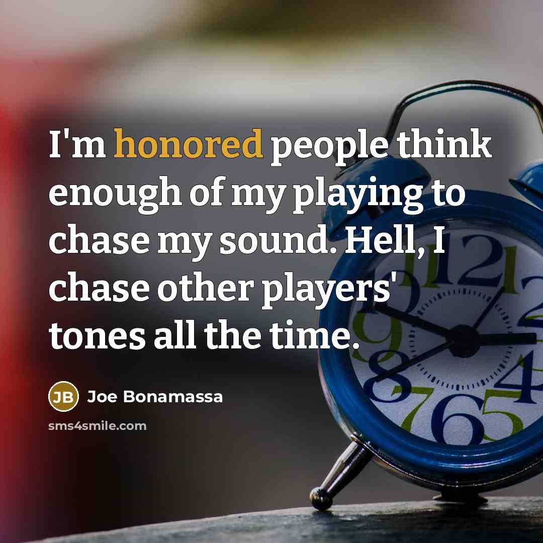 “I'm honored people think enough of my playing to chase…” quote by Joe Bonamassa