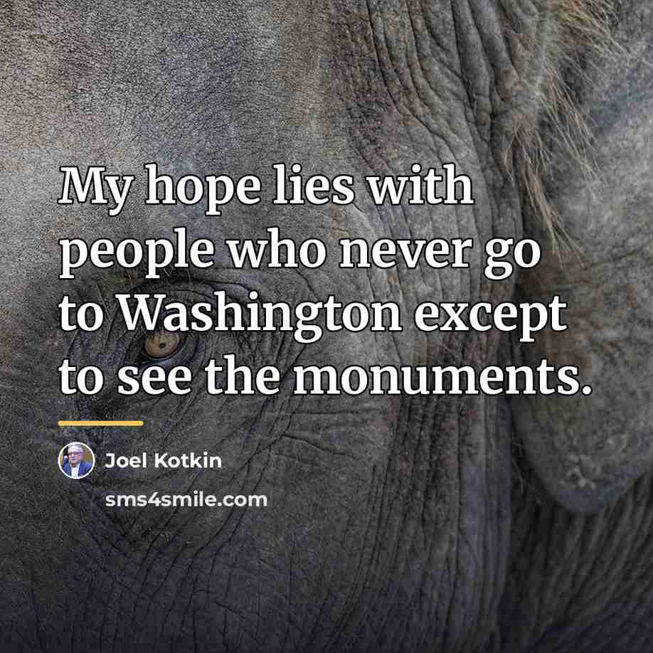 “My hope lies with people who never go to Washington…” quote by Joel Kotkin