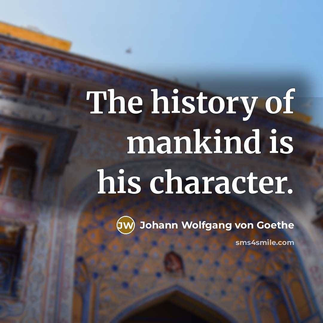 “The history of mankind is his character.…” quote by Johann Wolfgang von Goethe