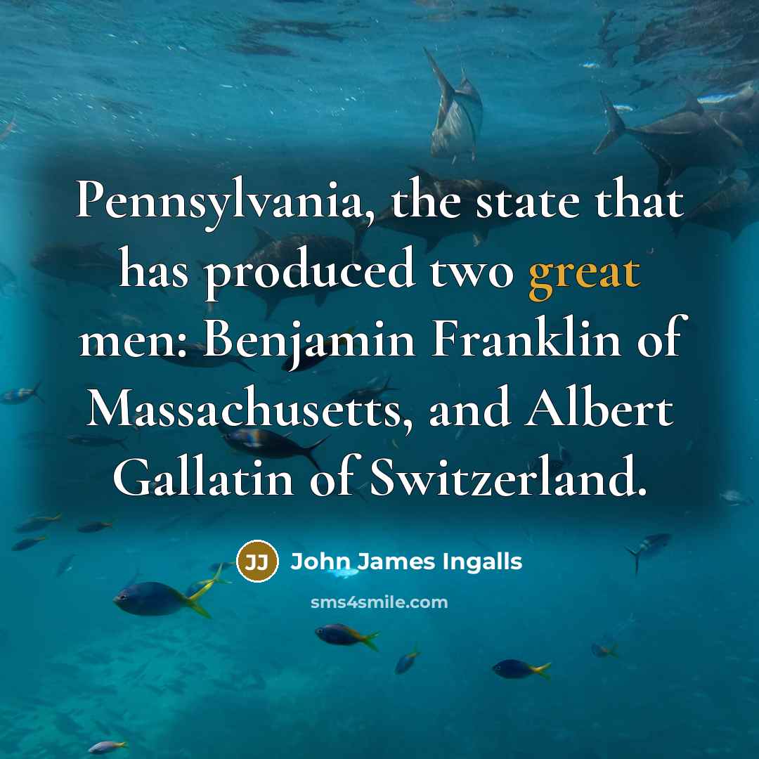 “Pennsylvania, the state that has produced two great men: Benjamin…” quote by John James Ingalls