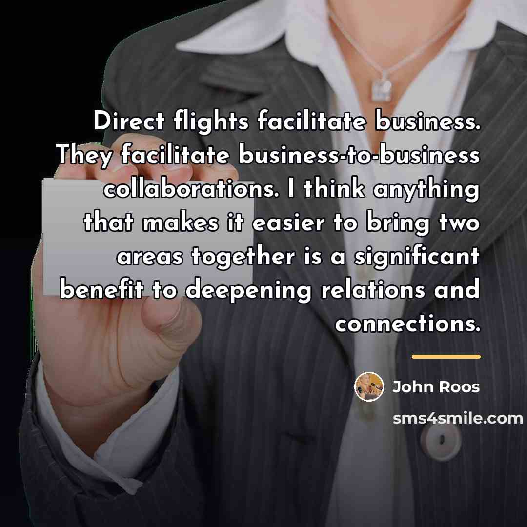 “Direct flights facilitate business. They facilitate business-to-business collaborations. I think…” quote by John Roos