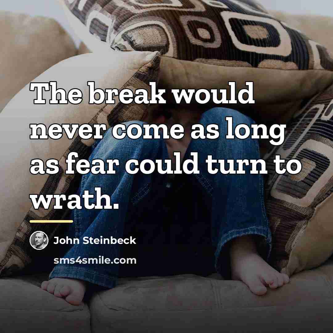 “The break would never come as long as fear could…” quote by John Steinbeck