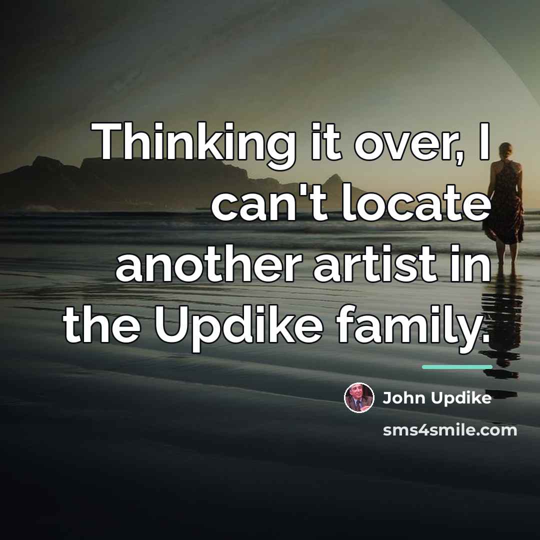 “Thinking it over, I can't locate another artist in the…” quote by John Updike