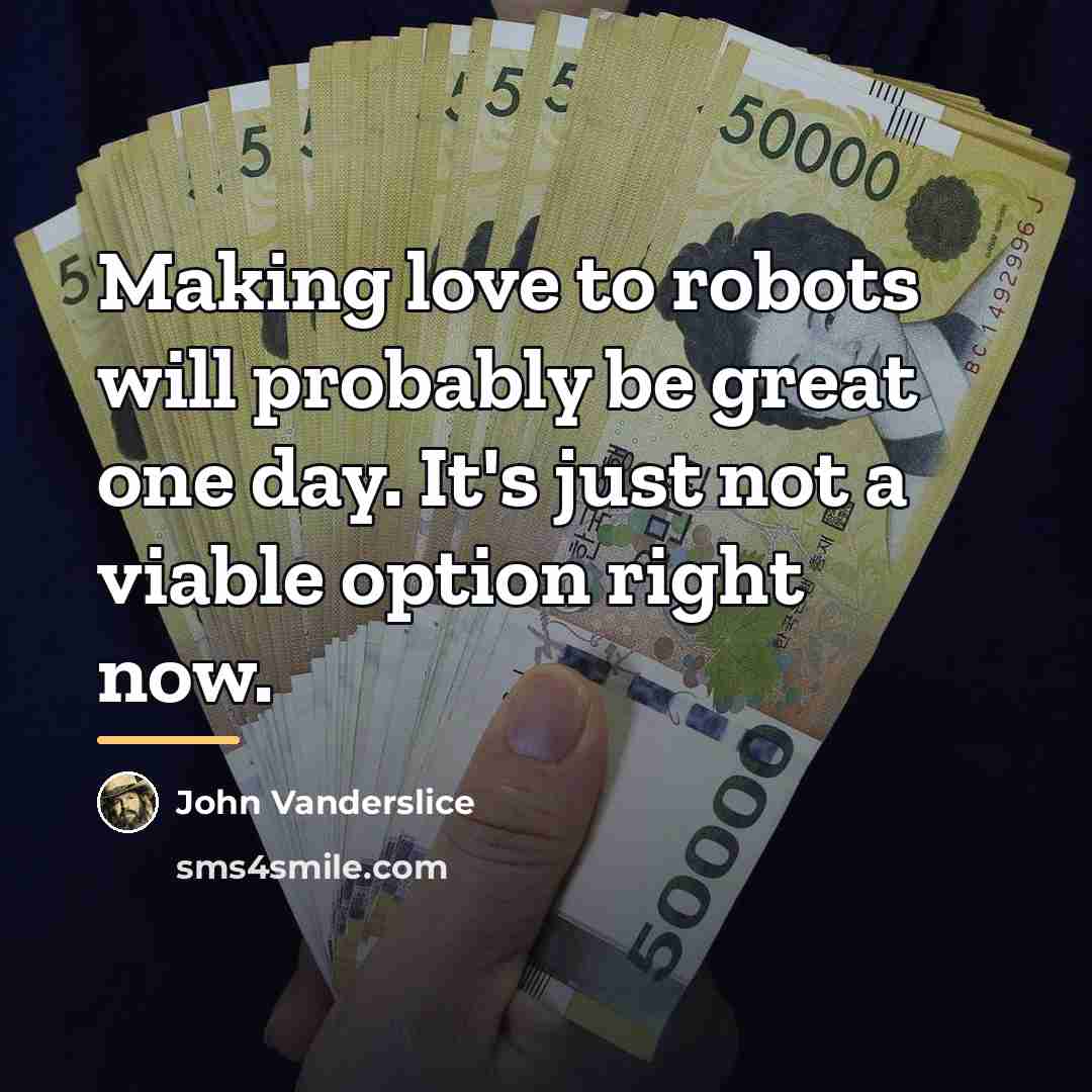 “Making love to robots will probably be great one day.…” quote by John Vanderslice