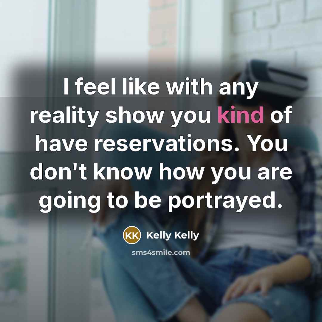 “I feel like with any reality show you kind of…” quote by Kelly Kelly