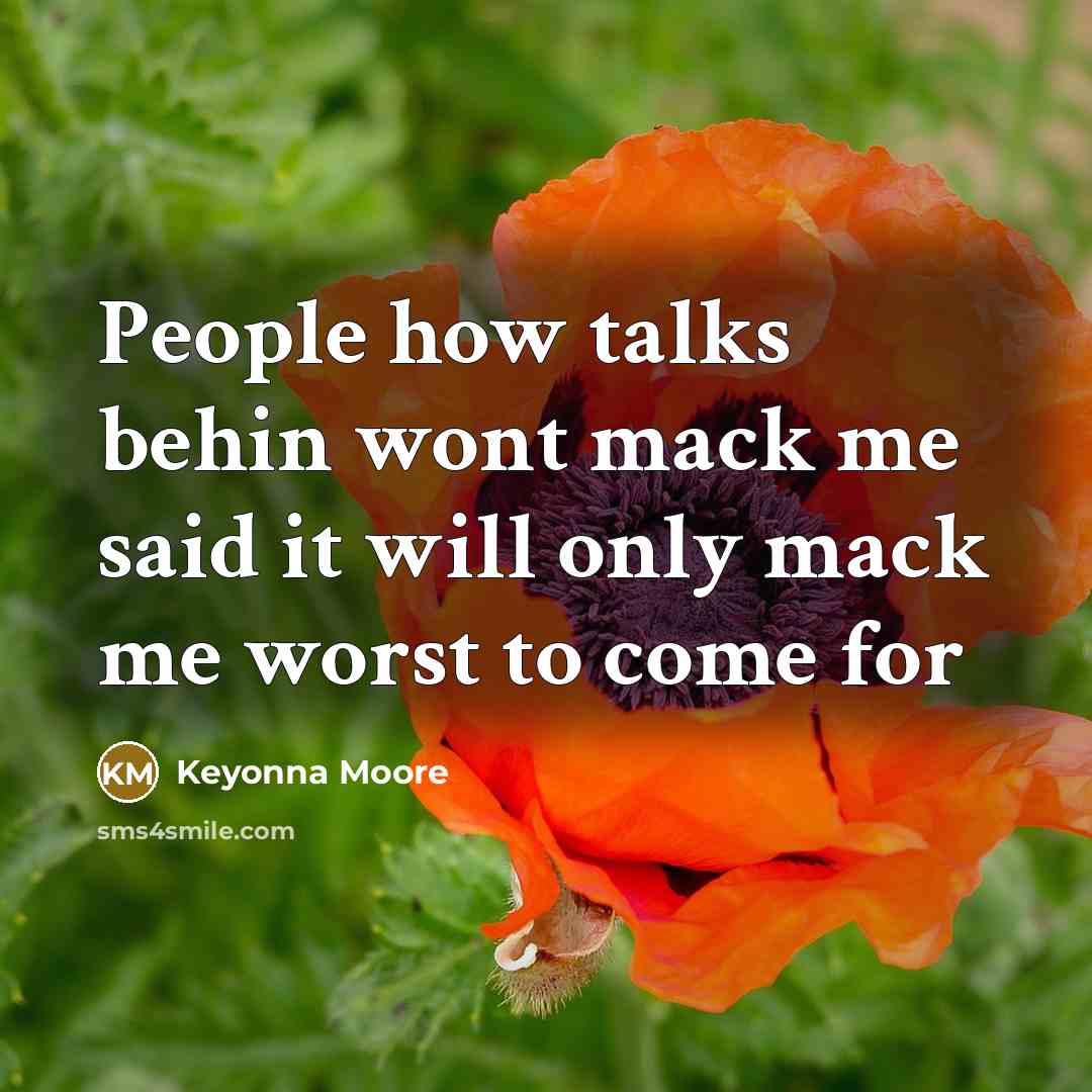 “People how talks behin wont mack me said it will only mack me worst to come for” quote by Keyonna Moore