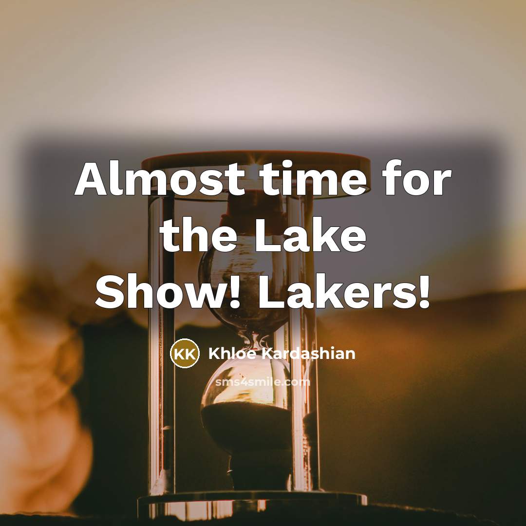 “Almost time for the Lake Show! Lakers!…” quote by Khloe Kardashian