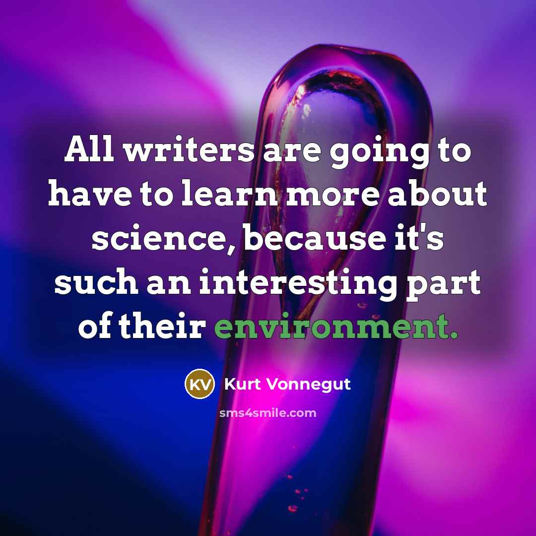 “All writers are going to have to learn more about…” quote by Kurt Vonnegut