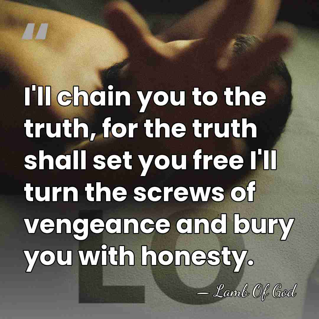 I'll chain you to the truth, for the truth shall set you&hellip; - Lamb Of God