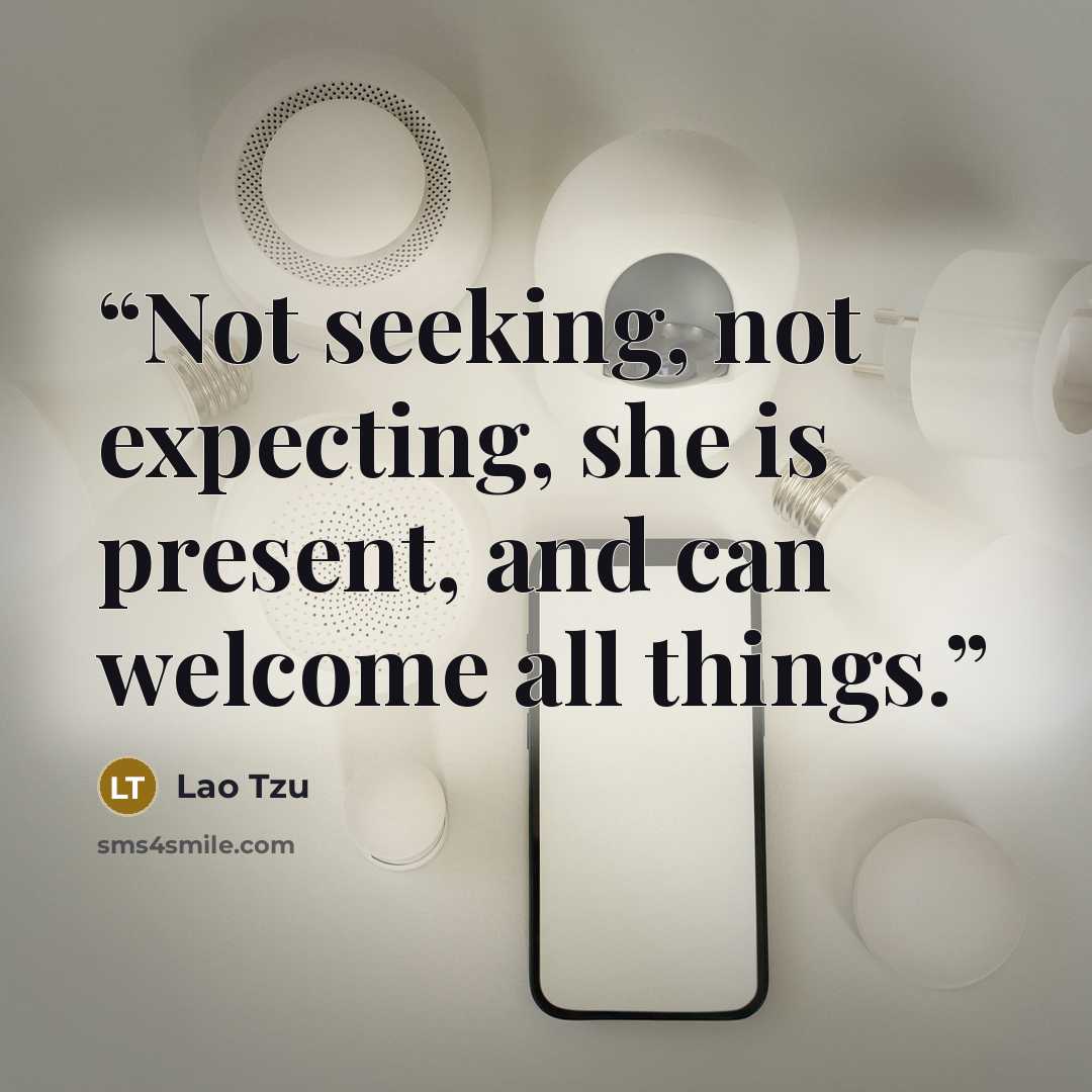 “Not seeking, not expecting, she is present, and can welcome all things.” quote by Lao Tzu