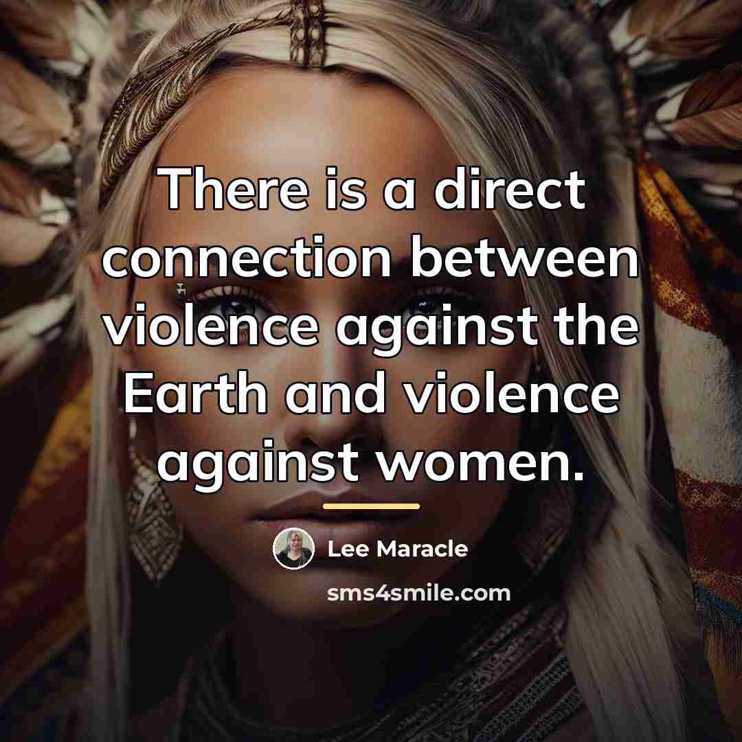 “There is a direct connection between violence against the Earth…” quote by Lee Maracle
