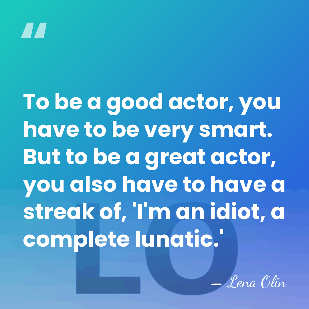 To be a good actor, you have to be very smart. But&hellip; - Lena Olin