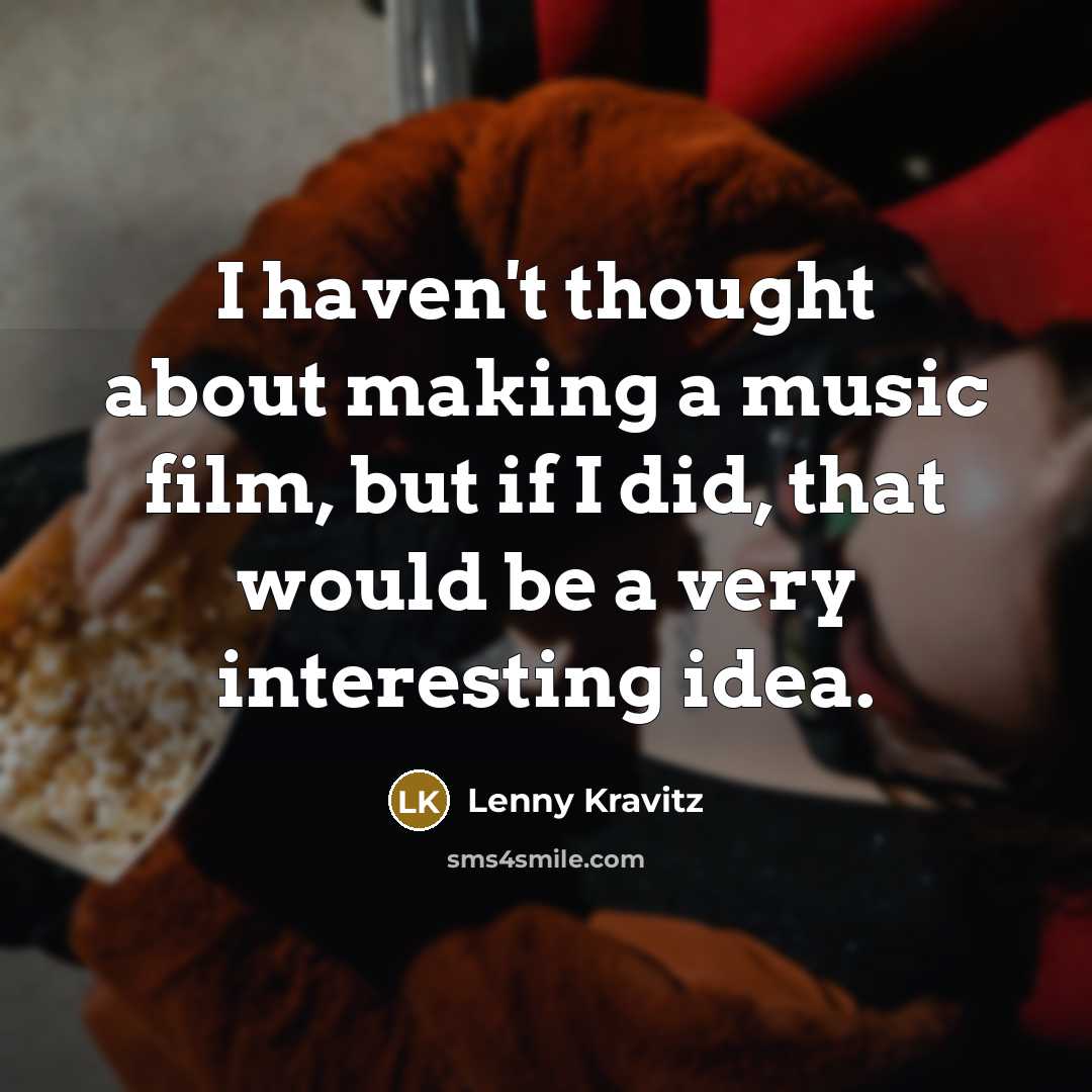 “I haven't thought about making a music film, but if…” quote by Lenny Kravitz