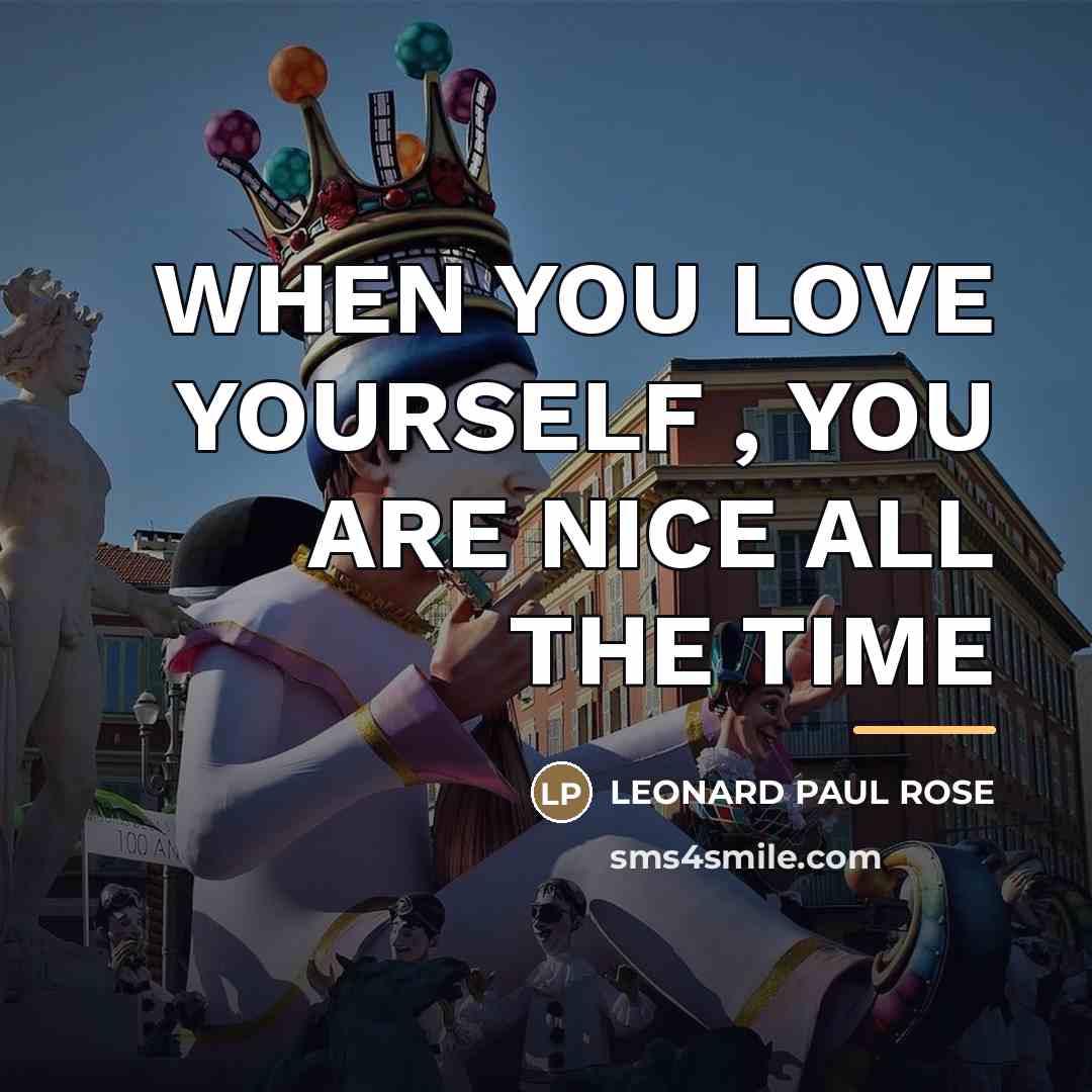 “WHEN YOU LOVE YOURSELF , YOU ARE NICE ALL THE…” quote by LEONARD PAUL ROSE
